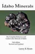 Idaho Minerals: The Complete Reference and Guide to the Minerals of Idaho 2nd Edition, Revised and Update