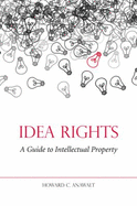 Idea Rights: A Guide to Intellectual Property - Anawalt, H Clarke