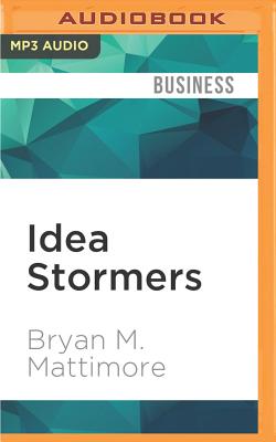 Idea Stormers: How to Lead and Inspire Creative Breakthroughs - Mattimore, Bryan M, and Hoye, Stephen (Read by)