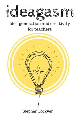 Ideagasm: Idea generation in Education - Lockyer, Stephen