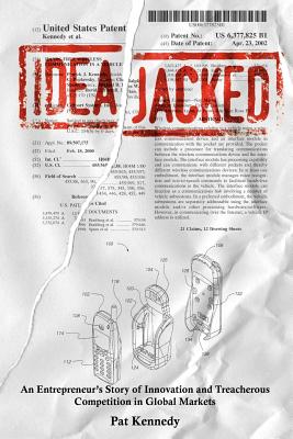 Ideajacked: An Entrepreneur's Story of Innovation and Treacherous Competition in Global Markets - Kennedy, Pat, RN