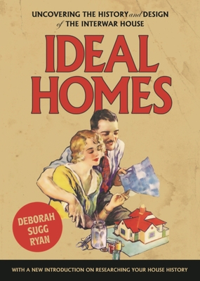 Ideal Homes: Uncovering the History and Design of the Interwar House - Ryan, Deborah Sugg