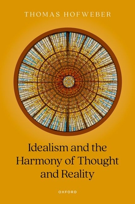 Idealism and the Harmony of Thought and Reality - Hofweber, Thomas