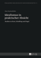 Idealismus in praktischer Absicht: Studien zu Kant, Schelling und Hegel