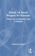 Ideas--A Secret Weapon for Business: Think and Collaborate Like a Designer