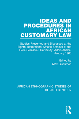 Ideas and Procedures in African Customary Law: Studies Presented and Discussed at the Eighth International African Seminar at the Haile Sellassie I University, Addis Ababa, January 1966 - Gluckman, Max (Editor)