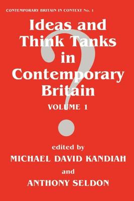 Ideas and Think Tanks in Contemporary Britain: Volume 1 - Kandiah, Michael David (Editor), and Seldon, Anthony (Editor)