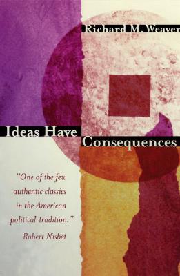 Ideas Have Consequences - Weaver, Richard M