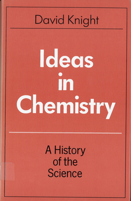 Ideas in Chemistry: A History of the Science - Knight, David