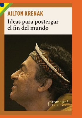 Ideas para postergar el fin del mundo: Pueblos ind?genas y medioambiente - ?lvarez, Rodrigo (Translated by), and Krenak, Ailton