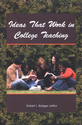 Ideas That Work in College Teaching - Badger, Robert L (Editor)