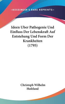 Ideen Uber Pathogenie Und Einfluss Der Lebenskraft Auf Entstehung Und Form Der Krankheiten (1795) - Hufeland, Christoph Wilhelm