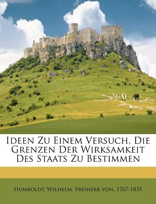 Ideen Zu Einem Versuch, Die Grenzen Der Wirksamkeit Des Staats Zu Bestimmen (Classic Reprint) - Humboldt, Wilhelm Von