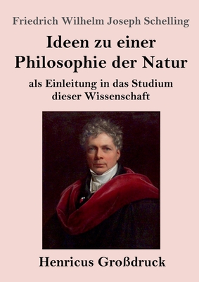 Ideen zu einer Philosophie der Natur (Gro?druck): als Einleitung in das Studium dieser Wissenschaft - Schelling, Friedrich Wilhelm Joseph