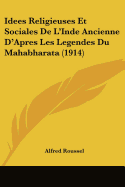 Idees Religieuses Et Sociales De L'Inde Ancienne D'Apres Les Legendes Du Mahabharata (1914)
