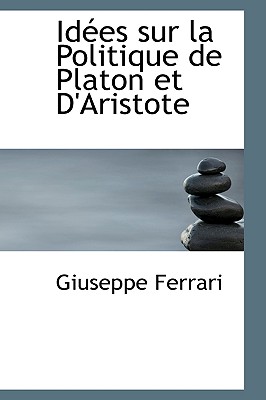 Idees Sur La Politique de Platon Et D'Aristote - Ferrari, Giuseppe