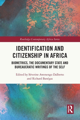 Identification and Citizenship in Africa: Biometrics, the Documentary State and Bureaucratic Writings of the Self - Dalberto, Sverine Awenengo (Editor), and Bangas, Richard (Editor)