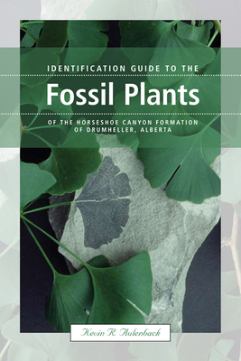 Identification Guide to the Fossil Plants of the Horseshoe Canyon Formation of Drumheller, Alberta - Aulenback, Kevin