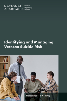 Identifying and Managing Veteran Suicide Risk: Proceedings of a Workshop - National Academies of Sciences Engineering and Medicine, and Division of Behavioral and Social Sciences and Education, and...