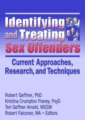 Identifying and Treating Sex Offenders: Current Approaches, Research, and Techniques - Geffner, Robert, PhD (Editor)