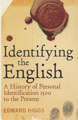 Identifying the English: A History of Personal Identification 1500 to the Present - Higgs, Edward, Dr.