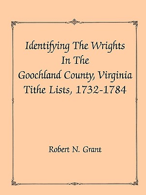 Identifying the Wrights in the Goochland County, Virginia, Tithe Lists, 1732-84 - Grant, Robert N