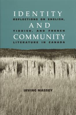 Identity and Community: Reflections on English, Yiddish, and French Literature in Canada - Massey, Irving