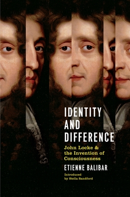 Identity and Difference: John Locke and the Invention of Consciousness - Balibar, Etienne