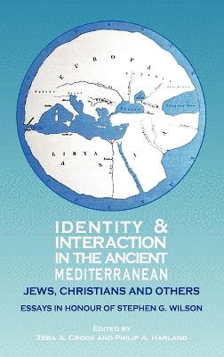 Identity and Interaction in the Ancient Mediterranean: Jews, Christians and Others. Essays in Honour of Stephen G. Wilson - Crook, Zeba a (Editor), and Harland, Philip A (Editor)