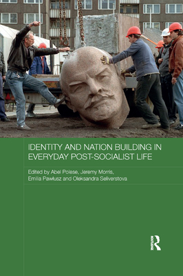 Identity and Nation Building in Everyday Post-Socialist Life - Polese, Abel (Editor), and Morris, Jeremy (Editor), and Pawlusz, Emilia (Editor)