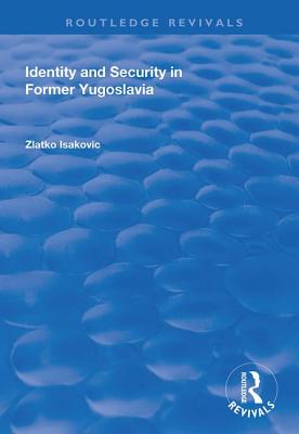 Identity and Security in Former Yugoslavia - Isakovic, Zlatko