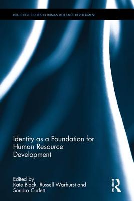 Identity as a Foundation for Human Resource Development - Black, Kate (Editor), and Warhurst, Russell (Editor), and Corlett, Sandra (Editor)