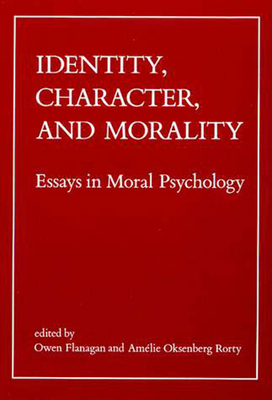 Identity, Character, and Morality: Essays in Moral Psychology - Flanagan, Owen (Editor), and Rorty, Amelie Oksenberg (Editor)