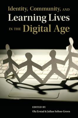 Identity, Community, and Learning Lives in the Digital Age - Erstad, Ola, Dr. (Editor), and Sefton-Green, Julian, Dr. (Editor)