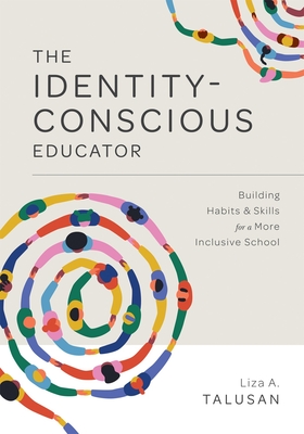 Identity-Conscious Educator: Building Habits and Skills for a More Inclusive School - Talusan, Liza A