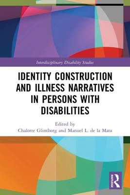 Identity Construction and Illness Narratives in Persons with Disabilities - Glintborg, Chalotte (Editor), and de la Mata, Manuel L (Editor)