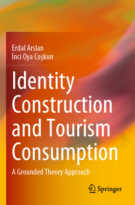 Identity Construction and Tourism Consumption: A Grounded Theory Approach - Arslan, Erdal, and Coskun, Inci Oya