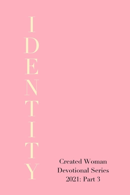 Identity: Created Woman Devotional Series 2021, Part 3 - Bise, Heather, and Breaux, Crystal, and Bush, Martha