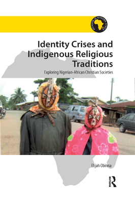Identity Crises and Indigenous Religious Traditions: Exploring Nigerian-African Christian Societies - Obinna, Elijah