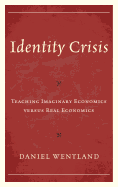 Identity Crisis: Teaching Imaginary Economics Versus Real Economics