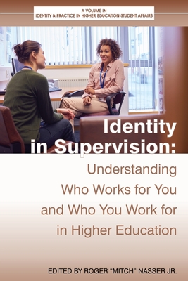 Identity in Supervision: Understanding Who Works for You and Who You Work for in Higher Education - Nasser, Roger 'Mitch' (Editor)