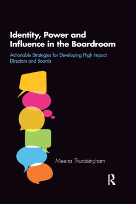 Identity, Power and Influence in the Boardroom: Actionable Strategies for Developing High Impact Directors and Boards - Thuraisingham, Meena