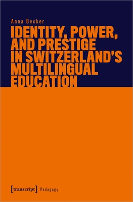 Identity, Power, and Prestige in Switzerland's Multilingual Education - Becker, Anna