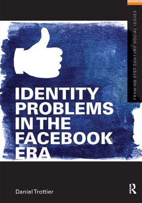 Identity Problems in the Facebook Era - Trottier, Daniel