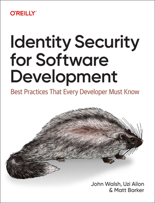 Identity Security for Software Development: Building with Identity, Secrets, and Credentials - Walsh, John, and Ailon, Uzi, and Barker, Matt