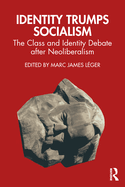 Identity Trumps Socialism: The Class and Identity Debate After Neoliberalism