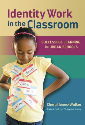 Identity Work in the Classroom: Successful Learning in Urban Schools - Jones-Walker, Cheryl, and Perry, Theresa (Foreword by)
