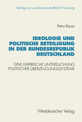 Ideologie Und Politische Beteiligung in Der Bundesrepublik Deutschland: Eine Empirische Untersuchung Politischer ?berzeugungssysteme - Bauer, Petra