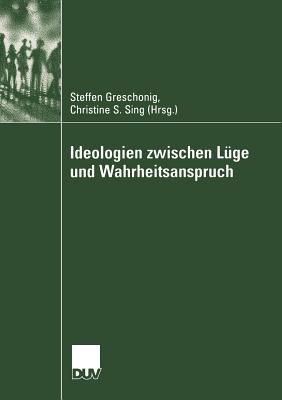 Ideologien Zwischen Luge Und Wahrheitsanspruch - Greschonig, Steffen (Editor), and Sing, Christine S (Editor)