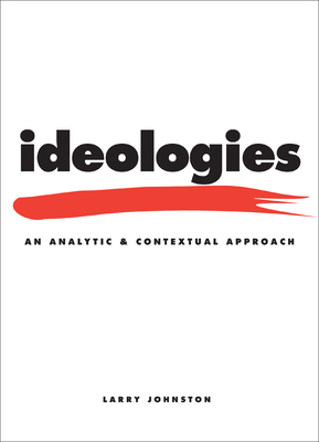 Ideologies: An Analytic and Contextual Approach - Johnston, Larry
